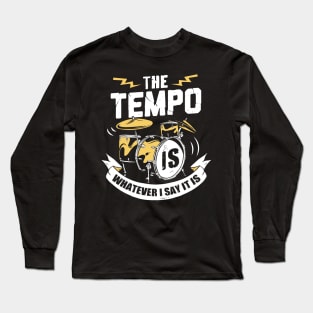 The Tempo Is Whatever I Say It Is Drummer Gift Long Sleeve T-Shirt